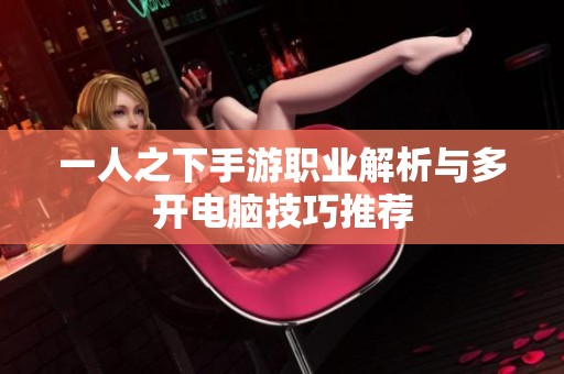 一人之下手游职业解析与多开电脑技巧推荐