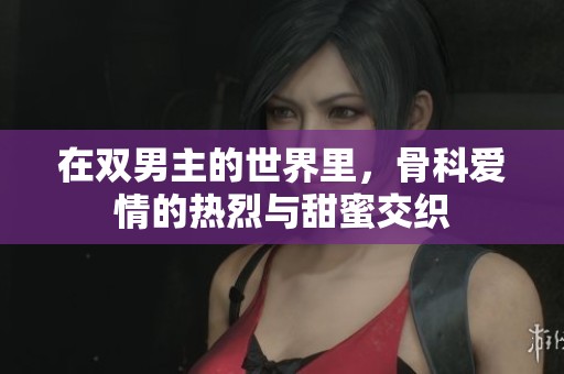 在双男主的世界里，骨科爱情的热烈与甜蜜交织