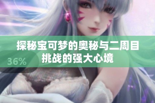 探秘宝可梦的奥秘与二周目挑战的强大心境