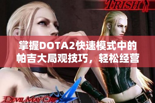 掌握DOTA2快速模式中的帕吉大局观技巧，轻松经营取胜秘诀