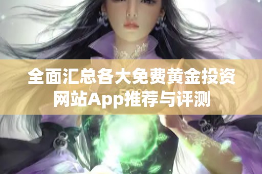 全面汇总各大免费黄金投资网站App推荐与评测