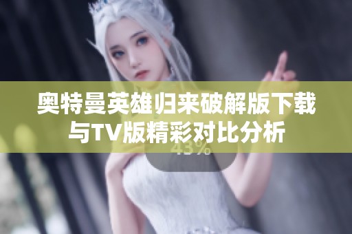 奥特曼英雄归来破解版下载与TV版精彩对比分析