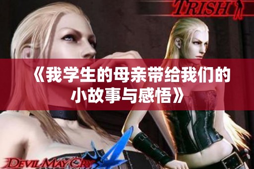 《我学生的母亲带给我们的小故事与感悟》