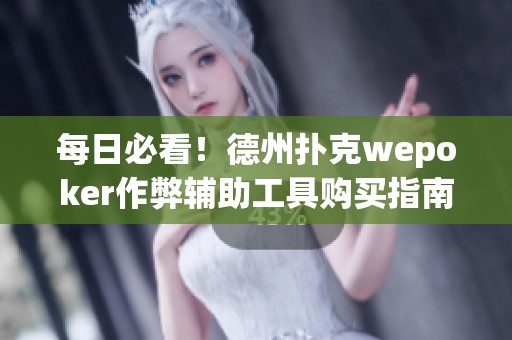 每日必看！德州扑克wepoker作弊辅助工具购买指南