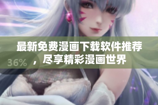 最新免费漫画下载软件推荐，尽享精彩漫画世界