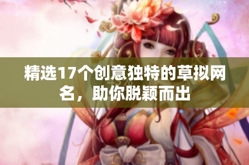 精选17个创意独特的草拟网名，助你脱颖而出