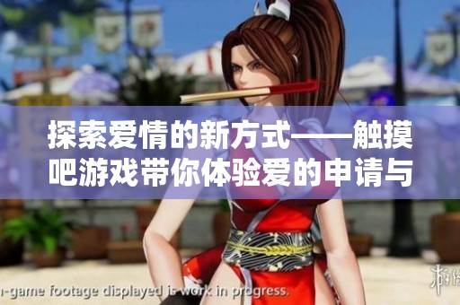 探索爱情的新方式——触摸吧游戏带你体验爱的申请与挑战