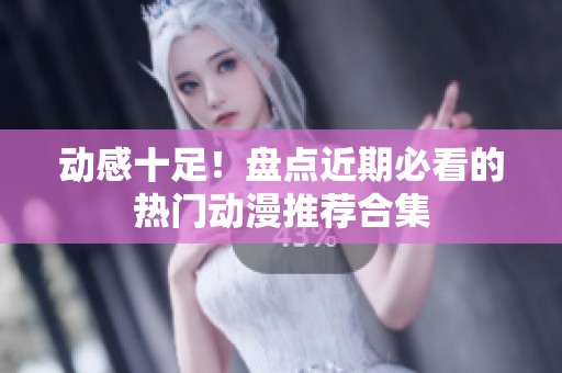 动感十足！盘点近期必看的热门动漫推荐合集