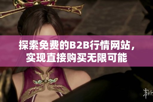 探索免费的B2B行情网站，实现直接购买无限可能