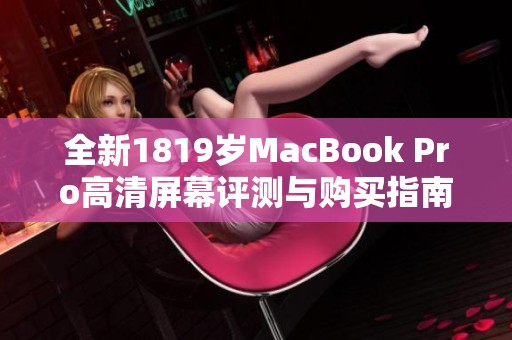 全新1819岁MacBook Pro高清屏幕评测与购买指南