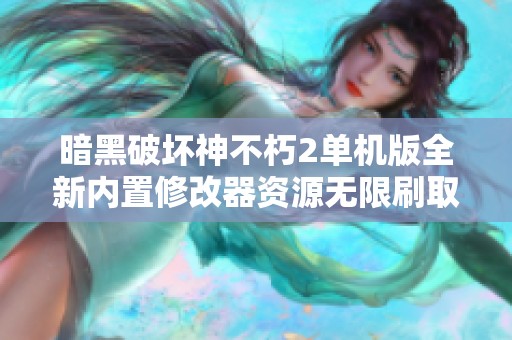 暗黑破坏神不朽2单机版全新内置修改器资源无限刷取攻略