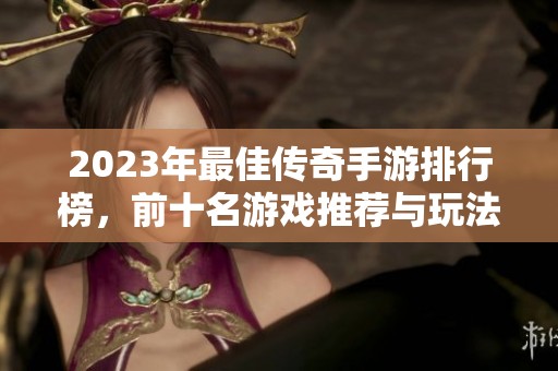2023年最佳传奇手游排行榜，前十名游戏推荐与玩法解析