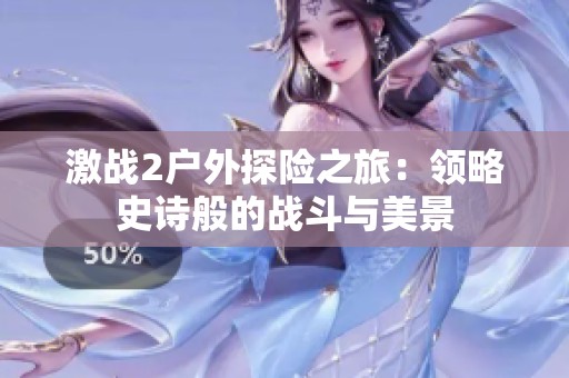 激战2户外探险之旅：领略史诗般的战斗与美景