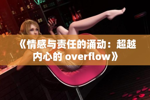 《情感与责任的涌动：超越内心的 overflow》