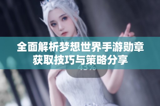 全面解析梦想世界手游勋章获取技巧与策略分享