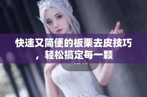 快速又简便的板栗去皮技巧，轻松搞定每一颗