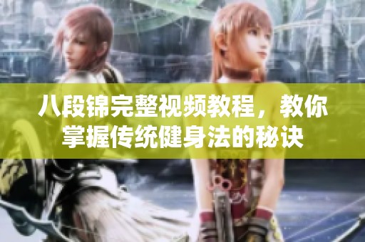 八段锦完整视频教程，教你掌握传统健身法的秘诀