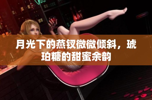 月光下的燕钗微微倾斜，琥珀糖的甜蜜余韵