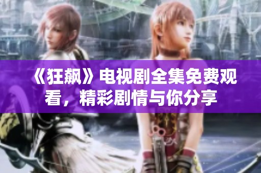 《狂飙》电视剧全集免费观看，精彩剧情与你分享