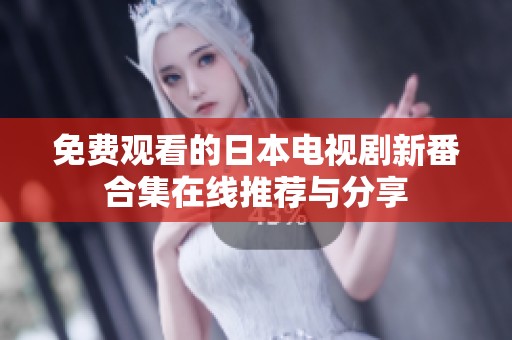 免费观看的日本电视剧新番合集在线推荐与分享