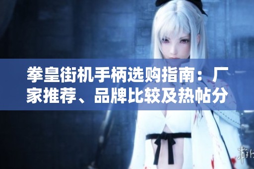 拳皇街机手柄选购指南：厂家推荐、品牌比较及热帖分享