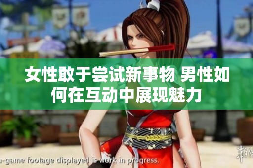 女性敢于尝试新事物 男性如何在互动中展现魅力