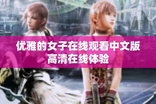 优雅的女子在线观看中文版高清在线体验