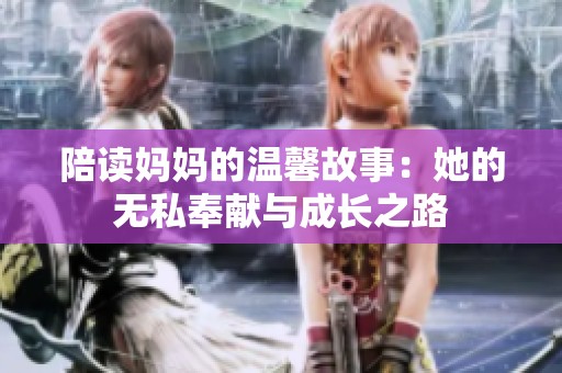 陪读妈妈的温馨故事：她的无私奉献与成长之路