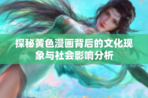 探秘黄色漫画背后的文化现象与社会影响分析