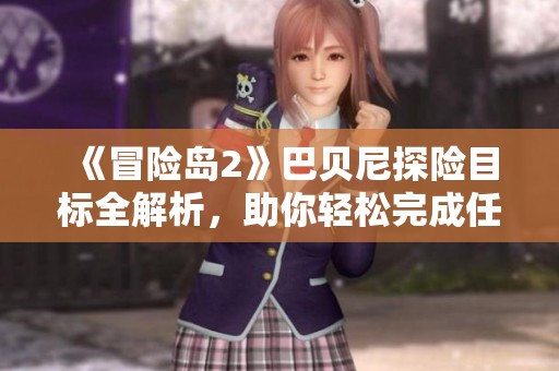 《冒险岛2》巴贝尼探险目标全解析，助你轻松完成任务