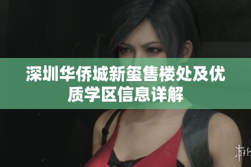 深圳华侨城新玺售楼处及优质学区信息详解