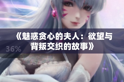 《魅惑贪心的夫人：欲望与背叛交织的故事》