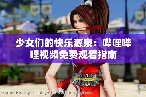少女们的快乐源泉：哔哩哔哩视频免费观看指南