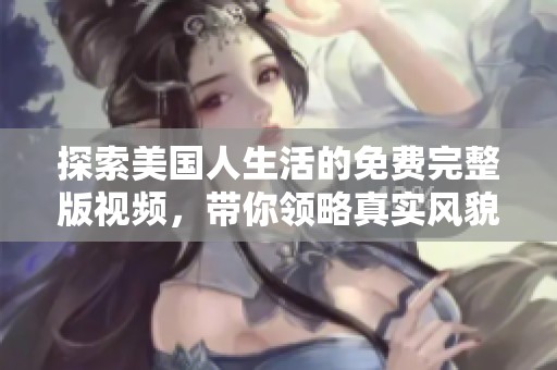 探索美国人生活的免费完整版视频，带你领略真实风貌