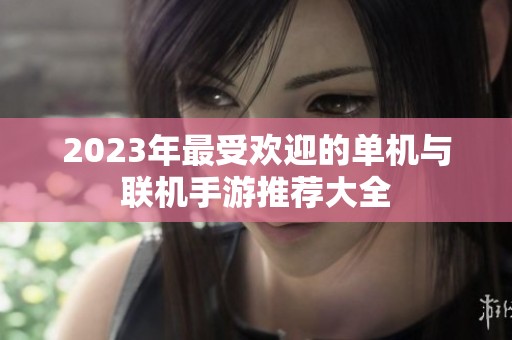 2023年最受欢迎的单机与联机手游推荐大全