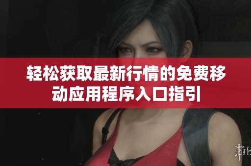 轻松获取最新行情的免费移动应用程序入口指引