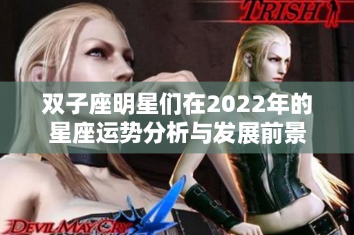 双子座明星们在2022年的星座运势分析与发展前景