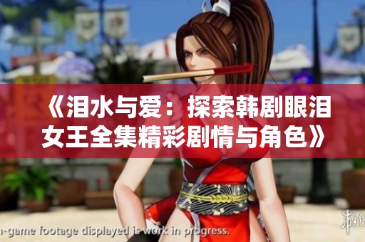 《泪水与爱：探索韩剧眼泪女王全集精彩剧情与角色》