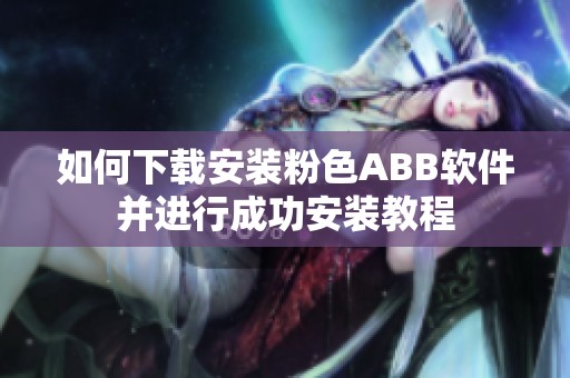 如何下载安装粉色ABB软件并进行成功安装教程
