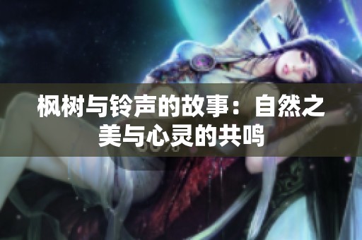 枫树与铃声的故事：自然之美与心灵的共鸣