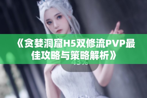 《贪婪洞窟H5双修流PVP最佳攻略与策略解析》