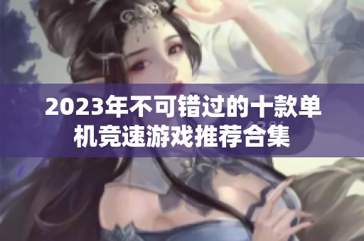 2023年不可错过的十款单机竞速游戏推荐合集