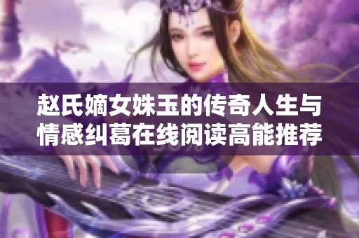 赵氏嫡女姝玉的传奇人生与情感纠葛在线阅读高能推荐