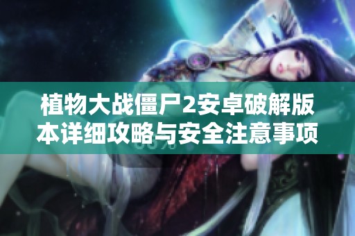植物大战僵尸2安卓破解版本详细攻略与安全注意事项提醒