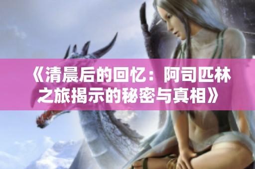 《清晨后的回忆：阿司匹林之旅揭示的秘密与真相》