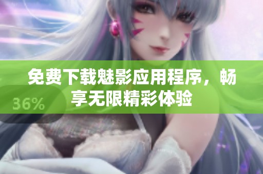 免费下载魅影应用程序，畅享无限精彩体验