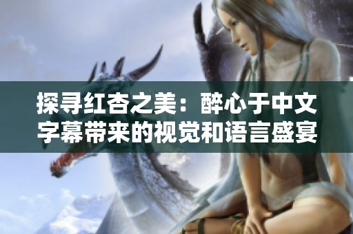 探寻红杏之美：醉心于中文字幕带来的视觉和语言盛宴