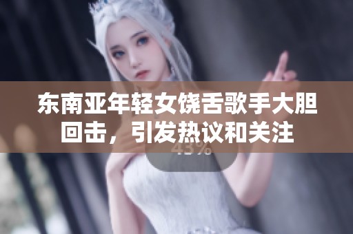 东南亚年轻女饶舌歌手大胆回击，引发热议和关注
