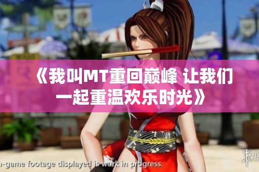 《我叫MT重回巅峰 让我们一起重温欢乐时光》