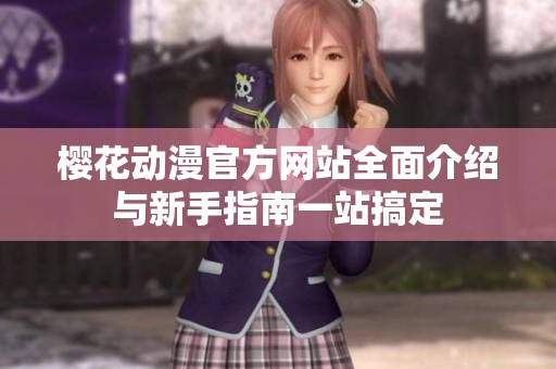 樱花动漫官方网站全面介绍与新手指南一站搞定
